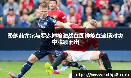 桑纳菲尤尔与罗森博格激战在即谁能在这场对决中脱颖而出